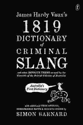 James Hardy Vaux S 1819 Dictionary Of Criminal Slang And Other Impolite Terms As Used By The Convicts Of The British Colonies Of Australia With Additional Stories Remarkable Facts And Illustrations