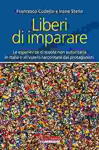 Liberi Di Imparare L Esperienza Di Scuola Non Autoritaria In Italia E All Estero Raccontate Dai Protagonisti