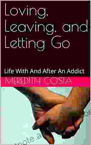 Loving Leaving And Letting Go: Life With And After An Addict