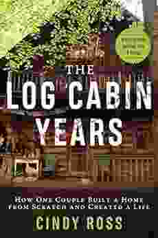 Log Cabin Years: How One Couple Built A Home From Scratch And Created A Life