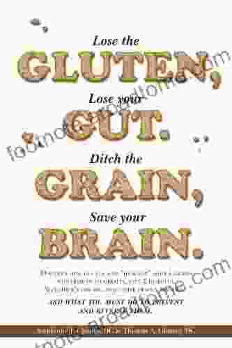 Lose the Gluten Lose your Gut Ditch the Grain Save your Brain