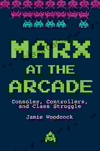 Marx At The Arcade: Consoles Controllers And Class Struggle