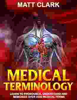 Medical Terminology: Learn To Pronounce Understand And Memorize Over 2000 Medical Terms