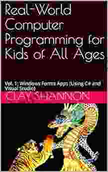 Real World Computer Programming for Kids of All Ages: Vol 1: Windows Forms Apps (Using C# and Visual Studio)