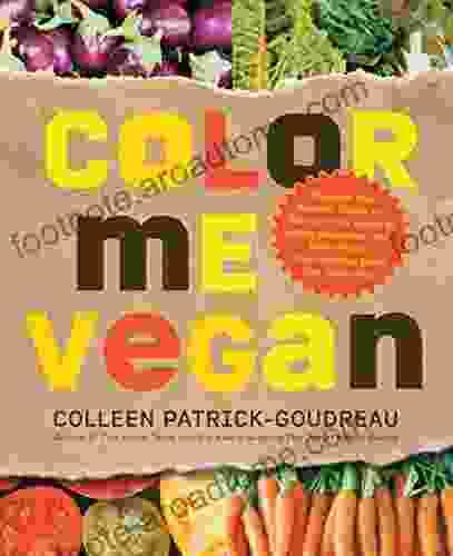 Color Me Vegan: Maximize Your Nutrient Intake and Optimize Your Health by Eating Antioxidant Rich Fiber Packed Col