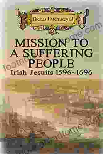 Mission To A Suffering People: Irish Jesuits 1596 To 1696