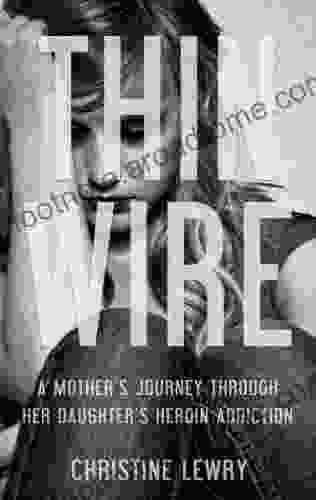 Thin Wire: A Mother S Journey Through Her Daughter S Heroin Addiction