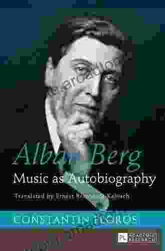 Alban Berg: Music as Autobiography Translated by Ernest Bernhardt Kabisch