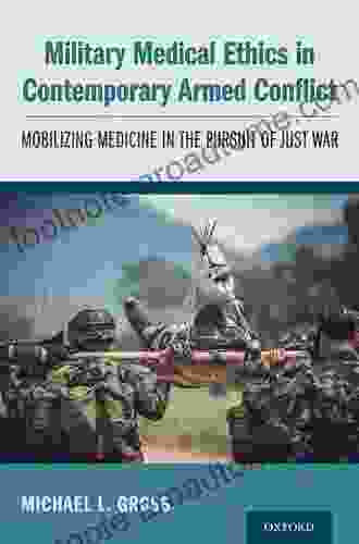 Military Medical Ethics In Contemporary Armed Conflict: Mobilizing Medicine In The Pursuit Of Just War