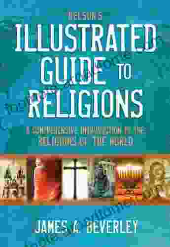 Nelson S Illustrated Guide To Religions: A Comprehensive Introduction To The Religions Of The World