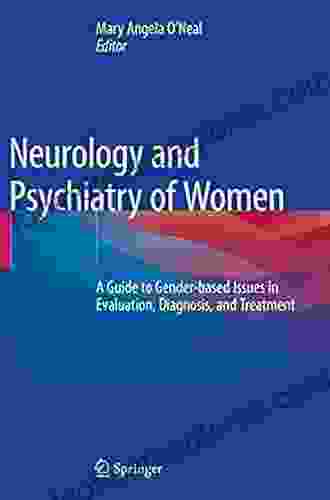 Neurology And Psychiatry Of Women: A Guide To Gender Based Issues In Evaluation Diagnosis And Treatment