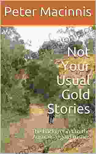 Not Your Usual Gold Stories: The Background To The Australian Gold Rushes