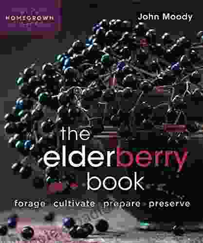 The Elderberry Book: Forage Cultivate Prepare Preserve (Homegrown City Life 8)