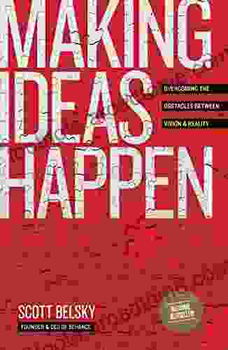 Making Ideas Happen: Overcoming The Obstacles Between Vision And Reality