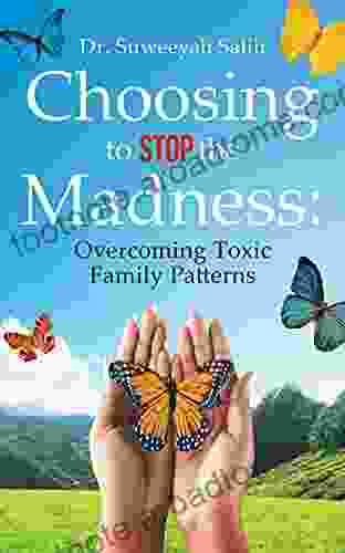 Choosing To Stop The Madness: Overcoming Toxic Family Patterns