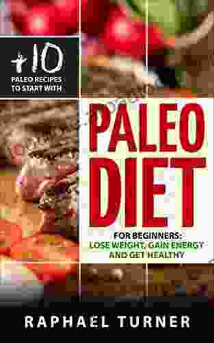 Paleo Diet For Beginners To Lose Weight Gain Energy And Get Healthy + 10 Paleo Recipes To Get Started (Diet Food Paleo Essentials Health Paleo Recipes Great Tasty Food Lifestyle Lose Weight)