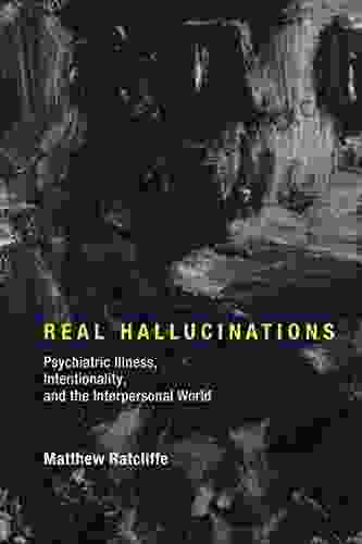 Real Hallucinations: Psychiatric Illness Intentionality and the Interpersonal World (Philosophical Psychopathology)