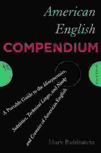 American English Compendium: A Portable Guide To The Idiosyncrasies Subtleties Technical Lingo And Nooks And Crannies Of American English