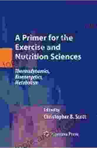 A Primer For The Exercise And Nutrition Sciences: Thermodynamics Bioenergetics Metabolism