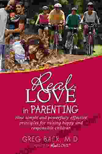 Real Love In Parenting: Nine Simple And Powerfully Effective Principles For Raising Happy And Responsible Children