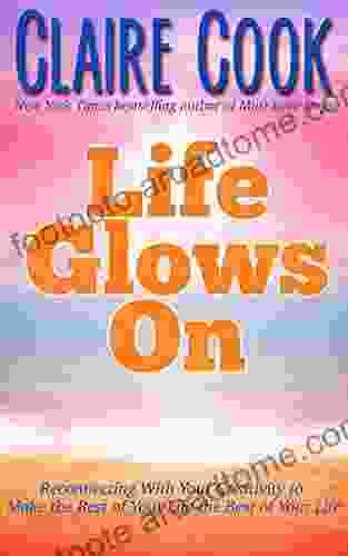 Life Glows On: Reconnecting With Your Creativity to Make the Rest of Your Life the Best of Your Life (It s Never Too Late to Shine On)