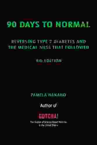 90 DAYS TO NORMAL: Reversing Type 2 Diabetes And The Medical Mess That Followed