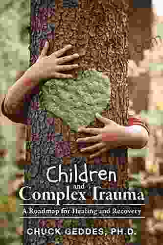 Children And Complex Trauma: A Roadmap For Healing And Recovery