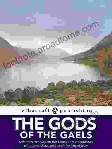 The Gods Of The Gaels: Selected Articles On The Gods And Goddesses Of Ireland Scotland And The Isle Of Man