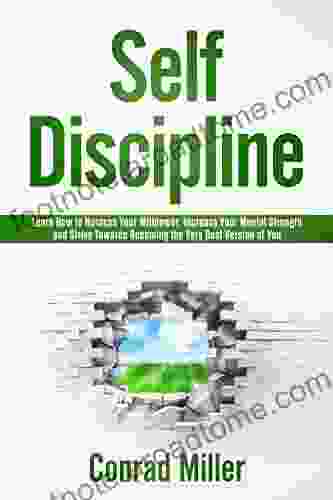 Self Discipline Learn To How To Harness Your Will Power Increase Your Mental Strength And Strive Towards Becoming The Very Best Version Of You