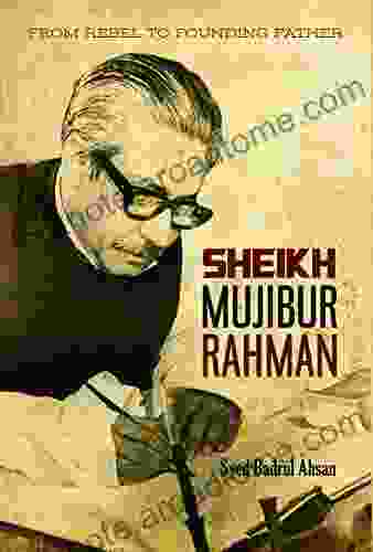 From Rebel To Founding Father: Sheikh Mujibur Rahman: Sheikh Mujibur Sheikh Mujibur Rahmen Rahmen