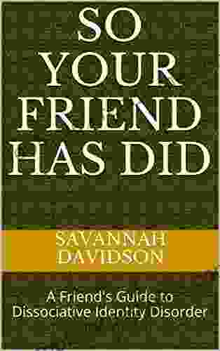 So Your Friend Has DID: A Friend S Guide To Dissociative Identity Disorder