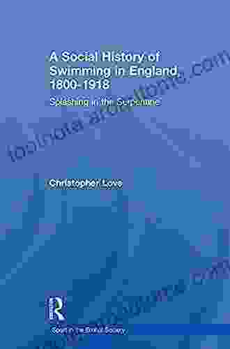 A Social History Of Swimming In England 1800 1918: Splashing In The Serpentine (Sport In The Global Society)