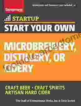 Start Your Own Microbrewery Distillery Or Cidery: Your Step By Step Guide To Success (StartUp Series)