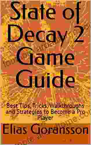 State Of Decay 2 Game Guide: Best Tips Tricks Walkthroughs And Strategies To Become A Pro Player