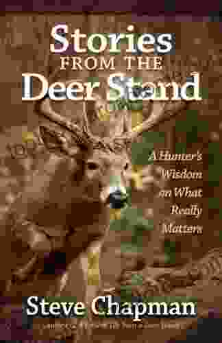 Stories from the Deer Stand: A Hunter s Wisdom on What Really Matters