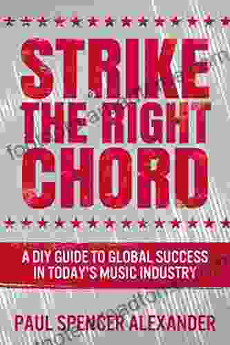 Strike The Right Chord: A DIY Guide To Global Success In Today S Music Industry