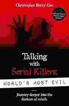 Talking With Serial Killers: World s Most Evil Journey Deeper Into The Darkest of Minds