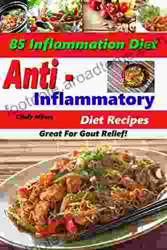 Anti Inflammatory Diet Recipes 85 Inflammation Diet Recipes Great For Gout Relief (Anti Inflammatory Cookbook)