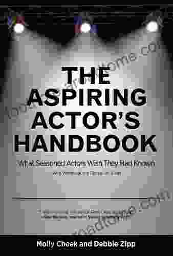 The Aspiring Actor s Handbook: What Seasoned Actors Wish They Had Known