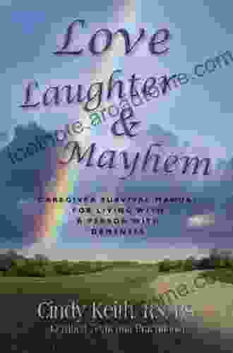 LOVE LAUGHTER MAYHEM: Caregiver Survival Manual For Living With A Person With Dementia