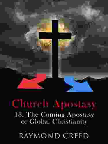 The Coming Apostasy of Global Christianity: An Exploration of End Time prophecy (Church Apostasy 13)