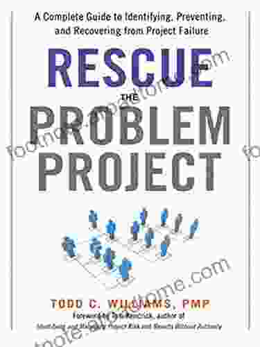 Rescue The Problem Project: A Complete Guide To Identifying Preventing And Recovering From Project Failure