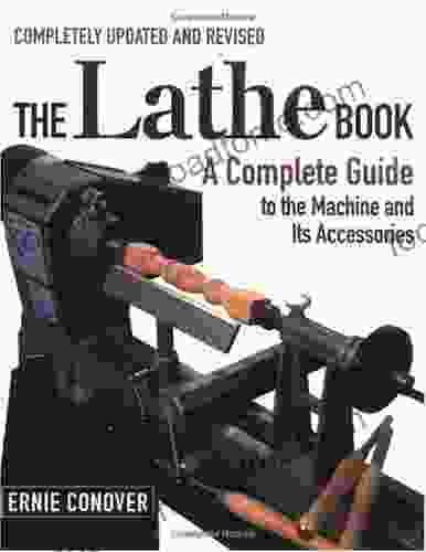 The Lathe Book: A Complete Guide To The Machine And Its Accessories