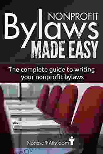 Nonprofit Bylaws Made Easy: The Complete Guide To Writing Your Nonprofit Bylaws (Nonprofit Bylaws Start A Nonprofit Become A 501 C 3 Nonprofit E Books)