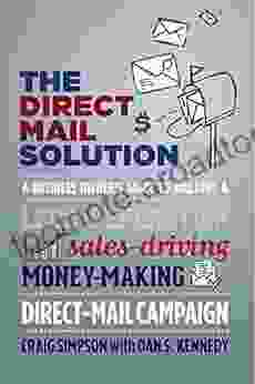 The Direct Mail Solution: A Business Owner S Guide To Building A Lead Generating Sales Driving Money Making Direct Mail Campaign