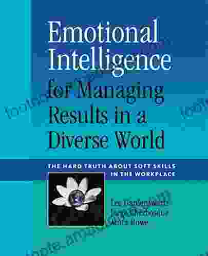 Emotional Intelligence For Managing Results In A Diverse World: The Hard Truth About Soft Skills In The Workplace