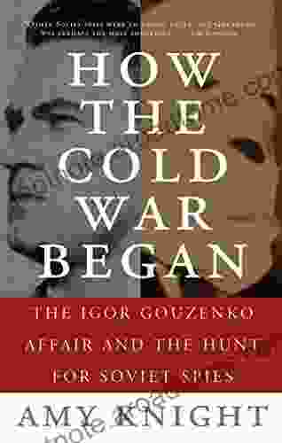 How the Cold War Began: The Igor Gouzenko Affair and the Hunt for Soviet Spies