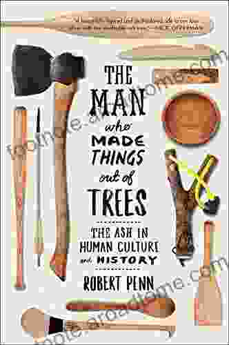 The Man Who Made Things Out Of Trees: The Ash In Human Culture And History