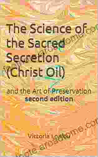 The Science Of The Sacred Secretion (Christ Oil): And The Art Of Preservation Second Edition