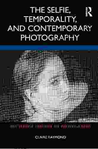 The Selfie Temporality And Contemporary Photography (Routledge History Of Photography)